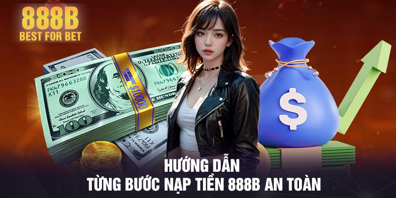 Hướng dẫn từng bước nạp tiền 888B an toàn